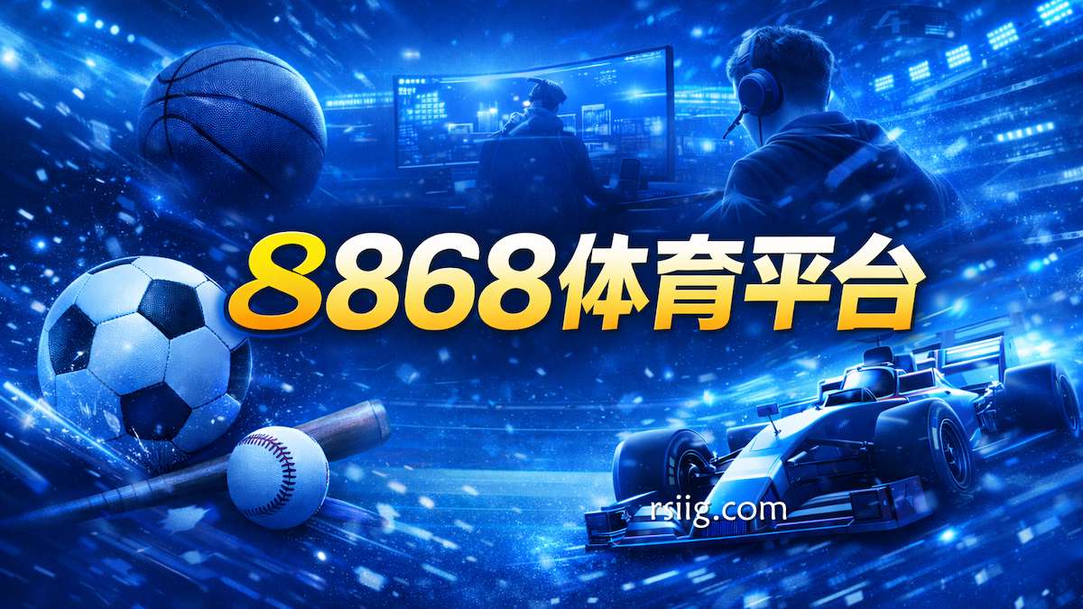 8868体育官网｜平台介绍与优惠活动说明